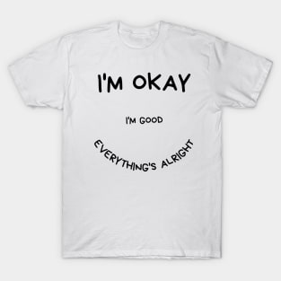 Iam ok iam good everythings alright T-Shirt